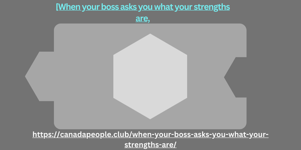 [When your boss asks you what your strengths are,